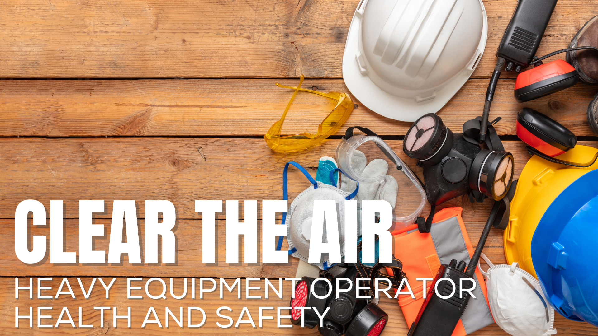 Clear The Air: Heavy Equipment Operator Health and Safety